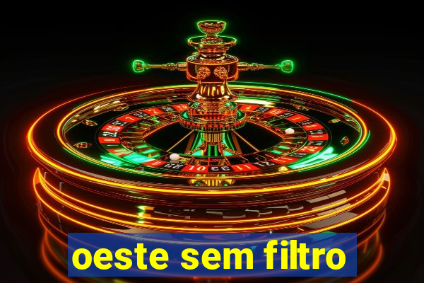 oeste sem filtro